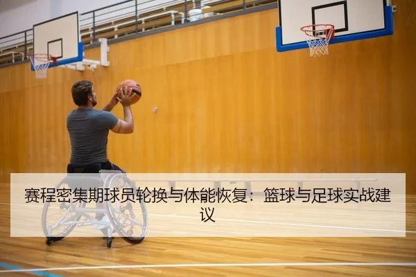 赛程密集期球员轮换与体能恢复：篮球与足球实战建议