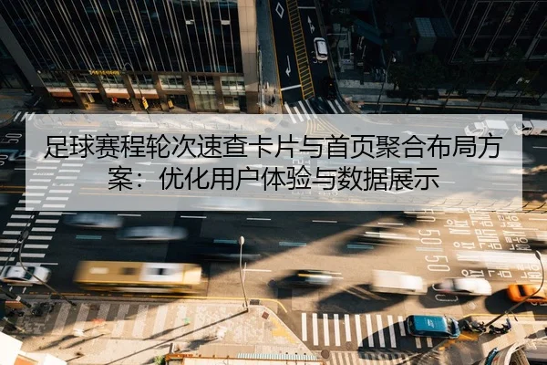 足球赛程轮次速查卡片与首页聚合布局方案：优化用户体验与数据展示